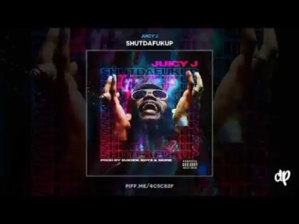 #shutdafukup BY Juicy J